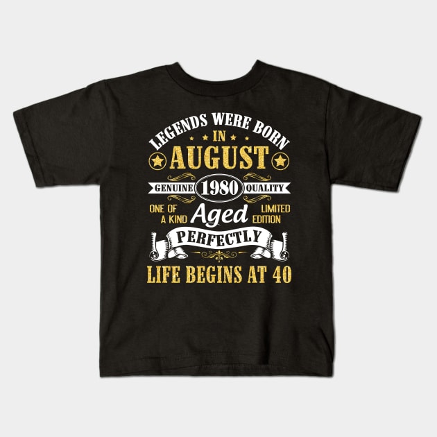 Legends Were Born In August 1980 Genuine Quality Aged Perfectly Life Begins At 40 Years Old Birthday Kids T-Shirt by bakhanh123